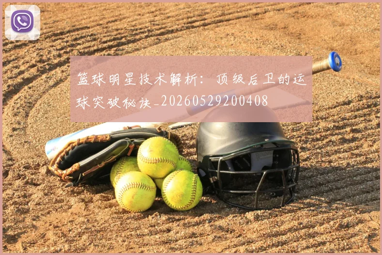 篮球明星技术解析:顶级后卫的运球突破秘诀_20260529200408