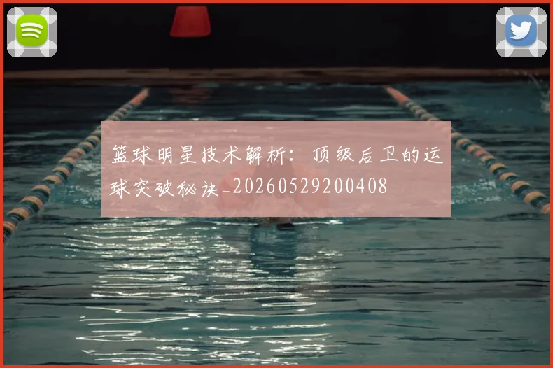 篮球明星技术解析：顶级后卫的运球突破秘诀_20260529200408